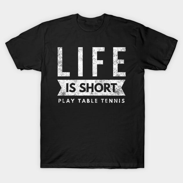 Life Is Short Play Table Tennis, fun Ping Pong Player Shirt T-Shirt by twizzler3b